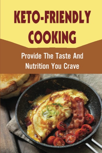 Keto-Friendly Cooking Provide The Taste And Nutrition You Crave
