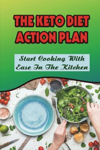 The Keto Diet Action Plan Start Cooking With Ease In The Kitchen