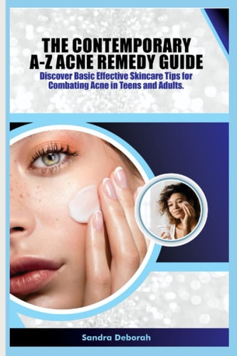 The Contemporary A-Z Acne Remedy Guide Discover Basic Effective Skin Care Tips for Combating Acne in Teens and Adults.