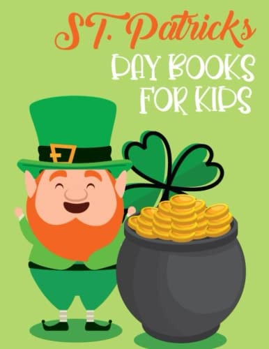 St. Patricks Day Books For Kids Awesome And The Greatest Four-Leaf Clovers, Leprechaun Kids, Horseshoes, Pots of Gold, and More Pages Design Facts For Kids 1-4, 2-4, 4-8, 2-5, 8-12 And All Ages Boys And Girls Who Loves St Patricks Day.