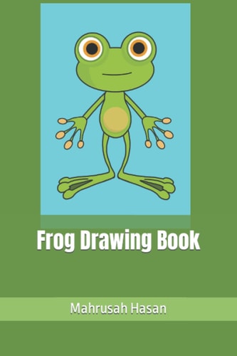 Frog Drawing Book Frog Drawing Book: Frog Coloring Drawings Books for Kids Ages 3-12 I 30 Coloring Pages (6x9 Inches) I Premium Color Interior I