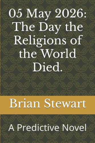 05 May 2026 The Day the Religions of the World Died.: A Predictive Novel