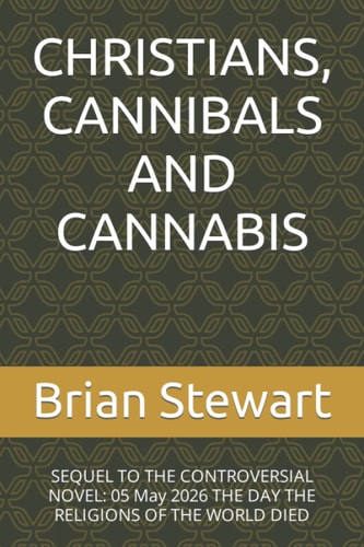 Christians, Cannibals and Cannabis SEQUEL TO THE CONTROVERSIAL NOVEL: 05 May 2026 THE DAY THE RELIGIONS OF THE WORLD DIED