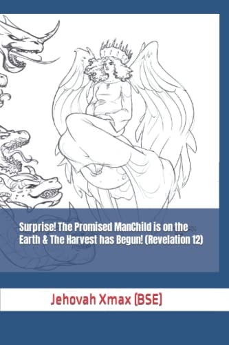 Surprise! The Promised ManChild is on the Earth & The Harvest Has Begun! (Revelation 12)