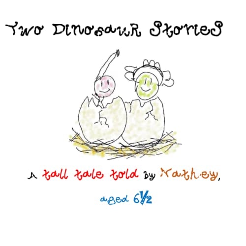 Two Dinosaur Stories A Tall Tale Told by Nathey Aged Six and a Half