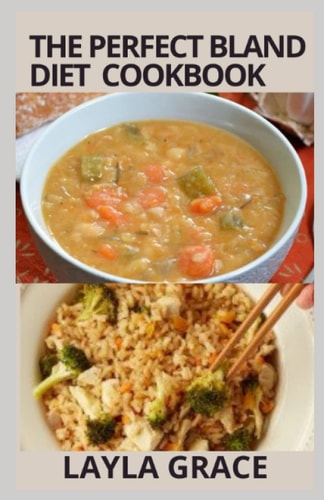 The Perfect Bland Diet Cookbook Over 50+Delicious Healthy Recipes To Eliminate Gastritis, Diverticulitis, Acid Reflux, Upset Stomach and Weight Loss