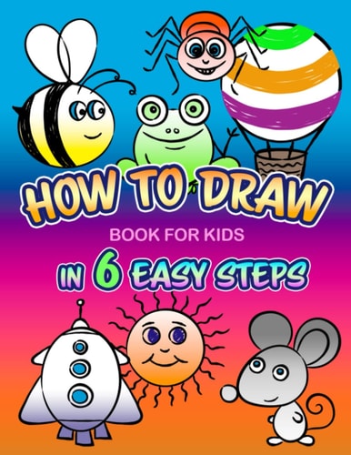 How to Draw In 6 Easy Steps - Book for Kids