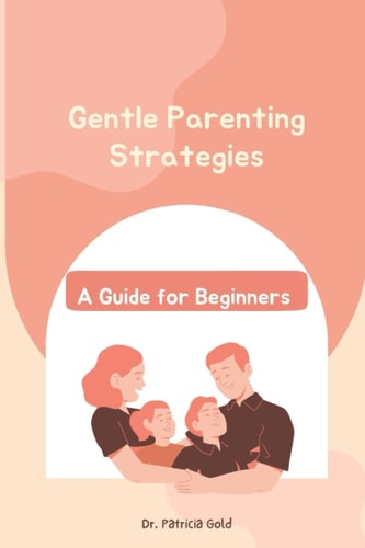 Gentle Parenting Strategies A Guide for Beginners