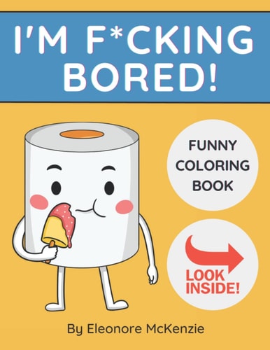 I'm F*cking Bored Funny Coloring Book Bored? Here's the Cure!
