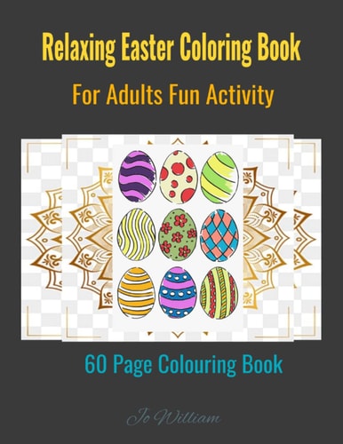 Fun & Detressing Adult Happy Easter Coloring Book Featuring Adorable Beautiful Easter Eggs, Easter Egg Designs, Easter Gift, Spring Holiday Travel Activity Book Easter Eggs for Stress Relief and Relaxation Happy Easter Relaxing Fun Coloring