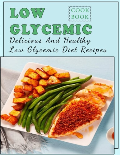 Low Glycemic Cookbook Delicious And Healthy Low Glycemic Diet Recipes