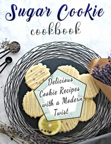 Sugar Cookie Cookbook Delicious Cookie Recipes with a Modern Twist