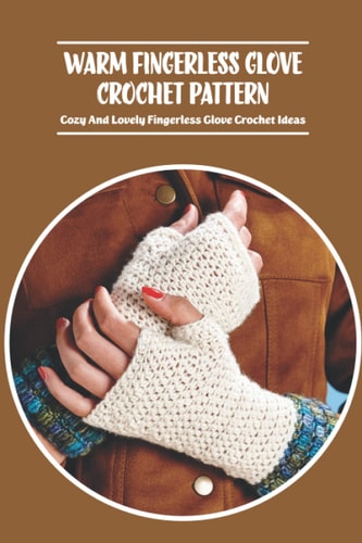 Warm Fingerless Glove Crochet Pattern Cozy And Lovely Fingerless Glove Crochet Ideas
