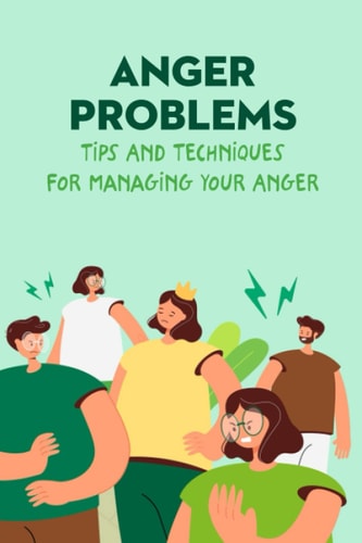 Anger Problems Tips And Techniques For Managing Your Anger