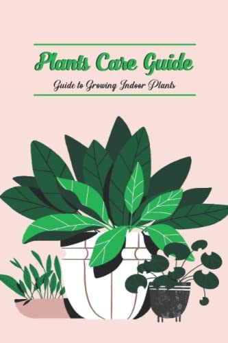 Plants Care Guide Guide to Growing Indoor Plants