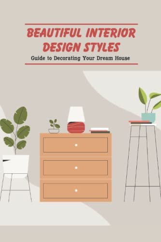 Beautiful Interior Design Styles Guide to Decorating Your Dream House