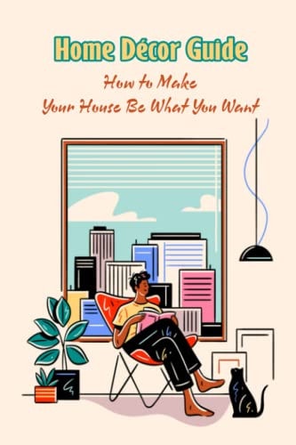 Home Décor Guide How to Make Your House Be What You Want