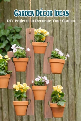 Garden Décor Ideas DIY Projects to Decorate Your Garden