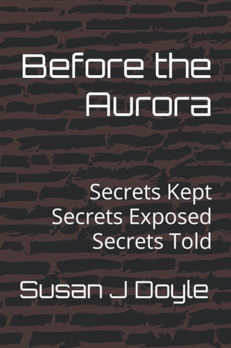 BEFORE THE AURORA Secrets Kept Secrets Exposed Secrets Told