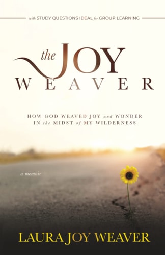 The Joy Weaver How God Weaved Joy and Wonder in the Midst of My Wilderness