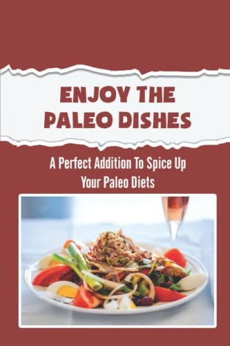 Enjoy The Paleo Dishes A Perfect Addition To Spice Up Your Paleo Diets