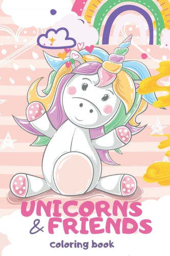 UNICORNS AND FRIENDS Coloring Book 80 Pages of Cute Super Simple Unicorns, Cats, Dogs and More, to Color for Toddlers and Older Kids (3-8 Years of Age), Hours of Creative Entertainment