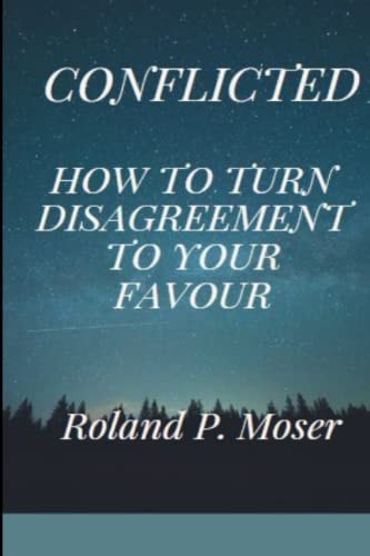 Conflicted How to Turn Disagreement Into Your Favour