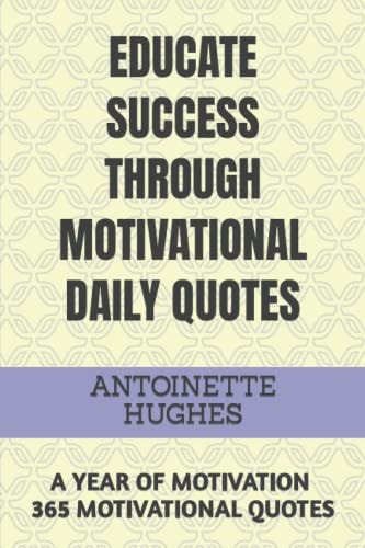 Educate Success Through Motivational Daily Quotes A Year of Motivation 365 Motivational Quotes