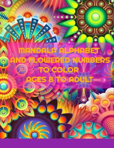 Mandala Alphabet And Flowered Numbers To Color Ages 8 to Adult All Ages Will Enjoy Coloring in this Book.