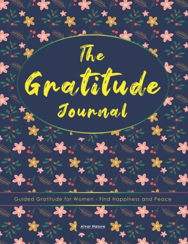 The Gratitude Journal for Women A Guide to Develop Thankfulness, Mindfulness and Positivity in Few Minutes a Day, Daily Gratitude Self-Care Affirmations