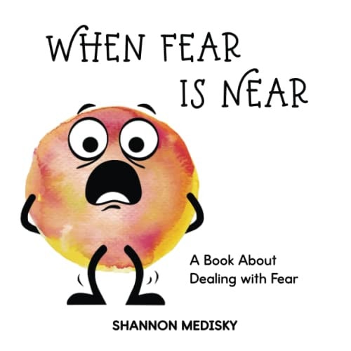 When Fear is Near A Book About Dealing with Fear