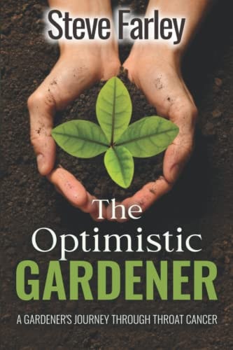 The Optimistic Gardener A Gardener's Journey Through Throat Cancer