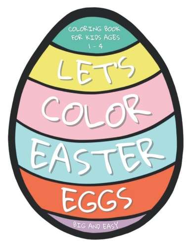Let's Color Easter Eggs Coloring Book for Kids Ages 1 - 4 25 Big and Easy Easter Eggs to Color and Draw Your Own Patterns
