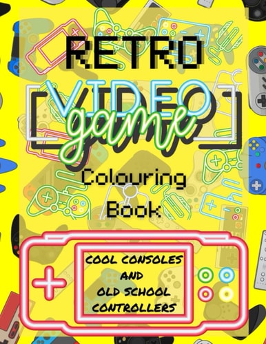 RETRO VIDEO GAME - Colouring Book Cool Consoles and Old School Contollers