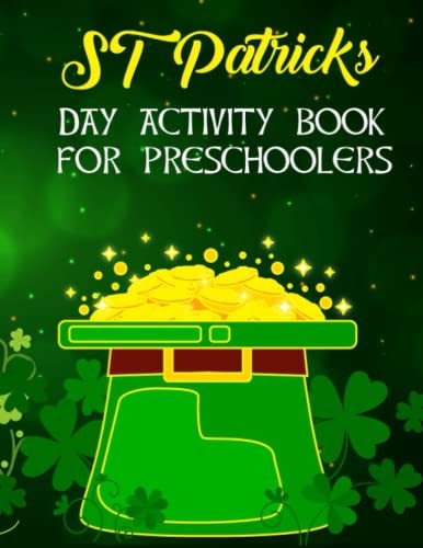 St Patricks Day Activity Book For Preschoolers Preschool and Kindergarten Fun Activity St Patrick's Book For Boys And Girls Ages Up to 6 With Coloring Pages, Color By Number, Dot To Dots, Cut And Paste, Copy The Picture And More Activity Facts.