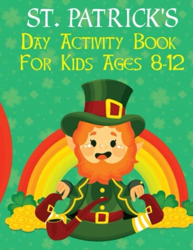 St. Patrick's Day Activity Book For Kids Ages 8-12 Perfect Gift for Irish Friends Includes Irish Leprechaun With Coloring Pages, Dot Markers, Dot To Dots, Trace And Color, Color By Number, Copy The Picture And Many More Facts.