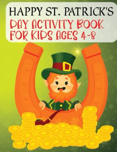 Happy St. Patrick's Day Activity Book For Kids Ages 4-8 A Fun Saint Patrick's Day Gift For Toddlers, Preschool And Kindergarten Activities For Children With Coloring Pages, Dot Markers, Dot To Dots, Trace And Color, Color By Number And More Facts.