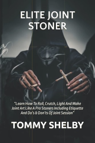 Elite Joint Stoner "Learn How To Roll, Crutch, Light And Make Joint Art Like A Pro Stoners Including Etiquette And Do's & Don'ts Of Joint Session"
