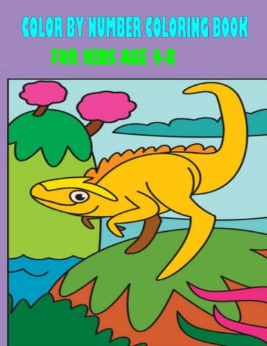 Color by Number Coloring Book for Kids Age 4-8 Color By Number Coloring Book Dinosaur, Sea Life, Animals, Butterfly, and Much More. (Color by Number Coloring Books for Kids)