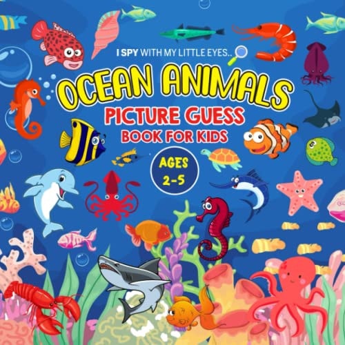 OCEAN ANIMALS Picture Guess Book for Kids Ages 2-5 I Spy with My Little Eyes.. A to Z Sea Creatures Fun Guessing Game Picture Activity Book Gift Idea for Toddlers and Preschoolers