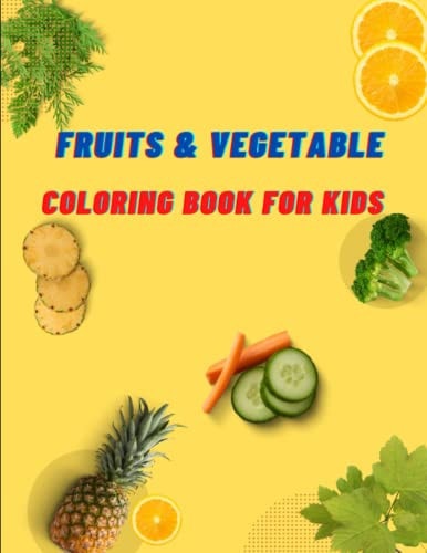 Fruits & Vegetables Coloring Book for Kids Early Learning Coloring Book for Your Kids and Toddler, Amazing Fruits & Vegetables