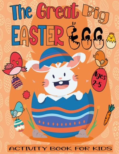 The Great Big Easter Egg Activity Book For Kids Ages 2-5 A Fun Easter Workbook For Kids and Kindergarteners Ages 2-3-4-5 Easter Coloring By Numbers, Dot To Dot, Mazes, Sudoku And More!