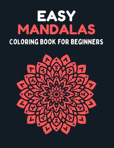 Easy Mandalas - Coloring Book for Beginners Simple and Easy Beautiful Mandalas to Color for Adults and Beginners. Mandala Coloring Book for Adults and Children
