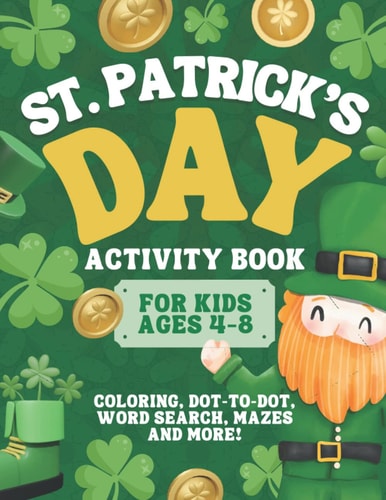 St. Patrick's Day Activity Book for Kids Ages 4-8 A Fun St. Patrick's Day Coloring and Activity Book for Kids Coloring, Mazes, Dots, Word Search, and More (St. Patrick's Day Gifts)
