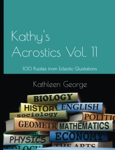 Kathy's Acrostics Vol. 11 100 Puzzles from Eclectic Quotations