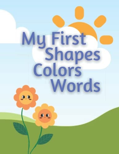 My First Book Shapes, Colors & Words: Reading and Learning Shapes, Colors, and Words for Toddlers. Picture and Color Book