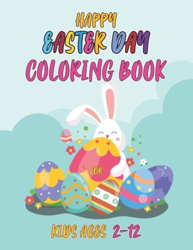 Happy Easter Day Coloring Book for Kids Ages 2-12 Easter Coloring Book for Kids and Toddlers Cute Easter Bunny & Eggs Coloring Pages For Boys & Girls .Perfect Gift For Toddlers.