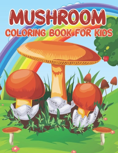 Mushroom Coloring Book For Kids A Cute Mushroom Coloring Book For Boys And Girls, Coloring Book Stress Relieving Mushroom Designs.
