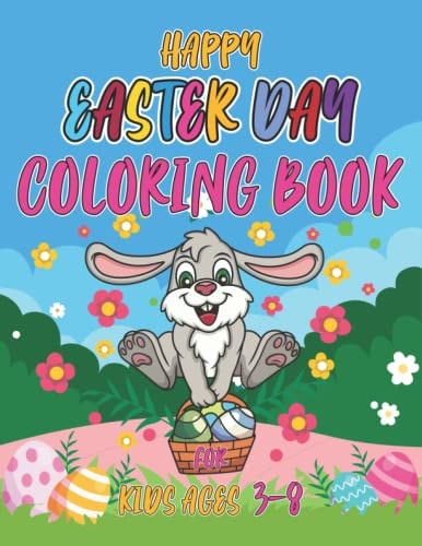 Happy Easter Day Coloring Book for Kids Ages 3-8 Easter Day Coloring Book For Kids Ages 2-10 Children And Preschoolers. For Boys And Girls. Eggs, Bunny, Easter And Much More.