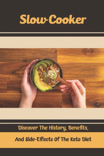 Slow Cooker Discover The History, Benefits, And Side-Effects Of The Keto Diet
